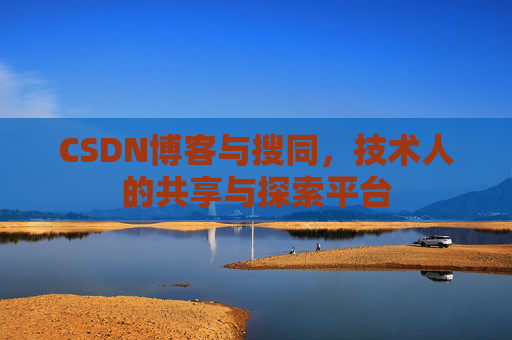 CSDN博客与搜同,技术人的共享与探索平台